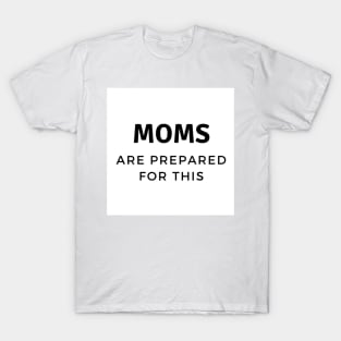 Moms are prepared for this T-Shirt